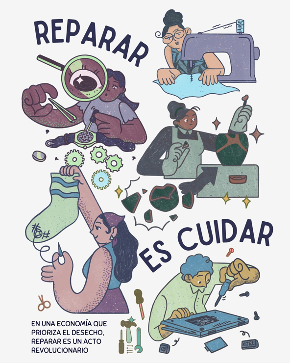La imagen promueve la reparación de objetos en lugar de tirarlos, destacando el cuidado y la revolución en una economía de desecho. Con las palabras “REPARAR” y “ES CUIDAR” en letras grandes, muestra personas reparando diversos objetos como ropa y electrónica. La frase final subraya el acto revolucionario de reparar.
